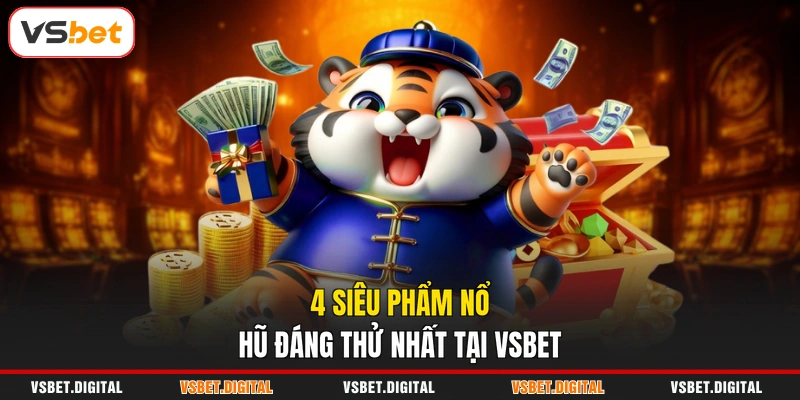 4 siêu phẩm nổ hũ đáng thử nhất tại VSBET
