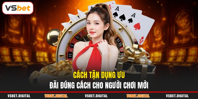 Cách tận dụng ưu đãi đúng cách cho người chơi mới