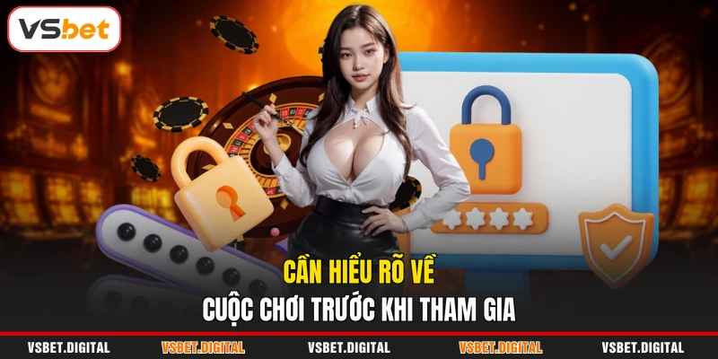 Cần hiểu rõ về cuộc chơi trước khi tham gia