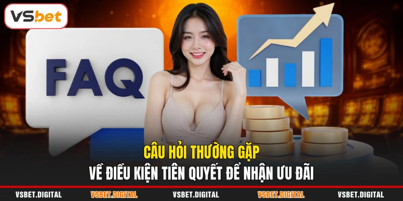Câu hỏi thường gặp về điều kiện tiên quyết để nhận ưu đãi