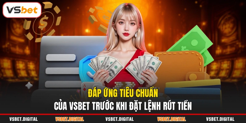 Đáp ứng tiêu chuẩn của VSBET trước khi đặt lệnh rút tiền