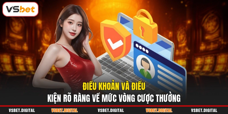 Điều khoản và điều kiện rõ ràng về mức vòng cược thưởng