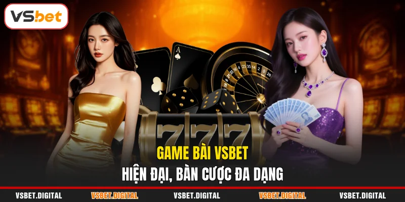 Game bài VSBET hiện đại, bàn cược đa dạng