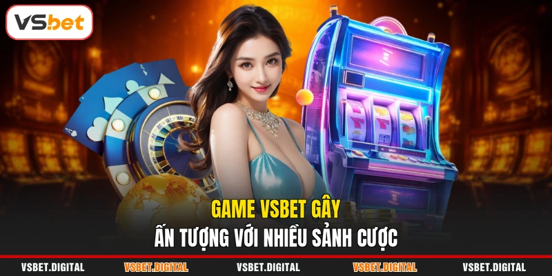 Game VSBET gây ấn tượng với nhiều sảnh cược