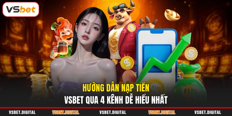Hướng dẫn nạp tiền VSBET qua 4 kênh dễ hiểu nhất