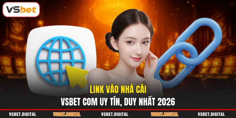 Link vào nhà cái VSBET COM uy tín, duy nhất 2026