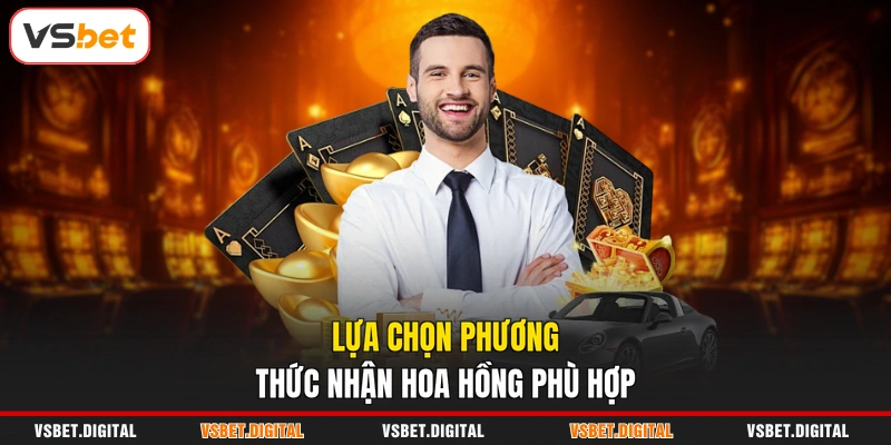Lựa chọn phương thức nhận hoa hồng phù hợp