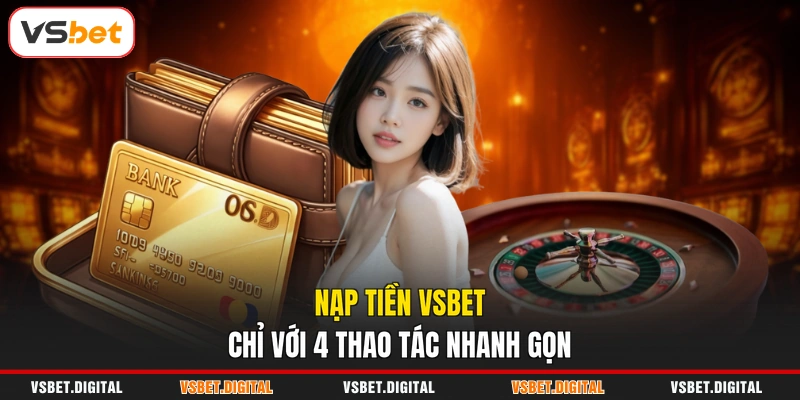 Nạp tiền VSBET chỉ với 4 thao tác nhanh gọn