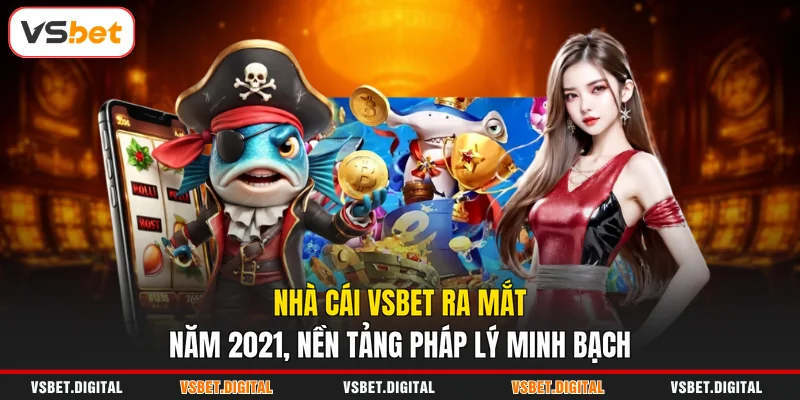 Nhà cái VSBET ra mắt năm 2021, nền tảng pháp lý minh bạch