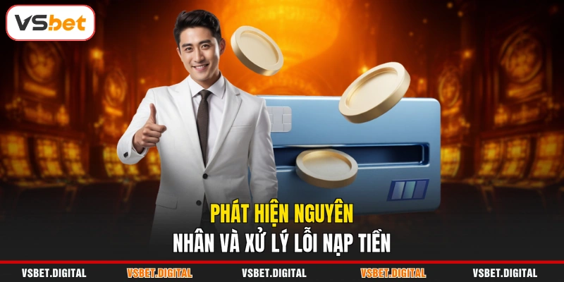 Phát hiện nguyên nhân và xử lý lỗi nạp tiền