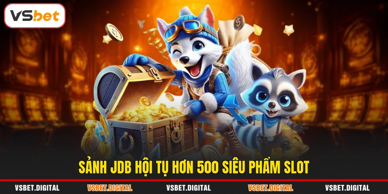 Sảnh JDB hội tụ hơn 500 siêu phẩm slot