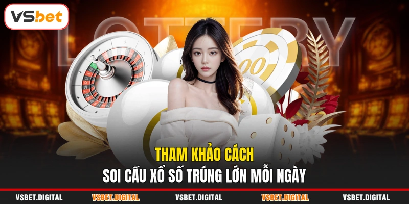 Tham khảo cách soi cầu xổ số trúng lớn mỗi ngày
