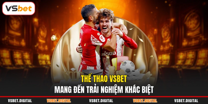 Thể thao VSBET mang đến trải nghiệm khác biệt