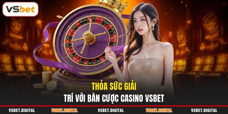 Thỏa sức giải trí với bàn cược casino VSBET