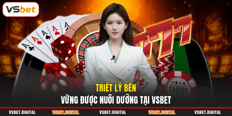 Triết lý bền vững được nuôi dưỡng tại VSBET