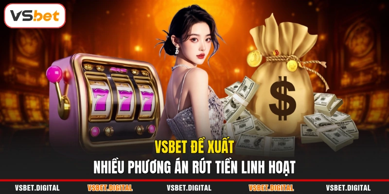 VSBET đề xuất nhiều phương án rút tiền linh hoạt
